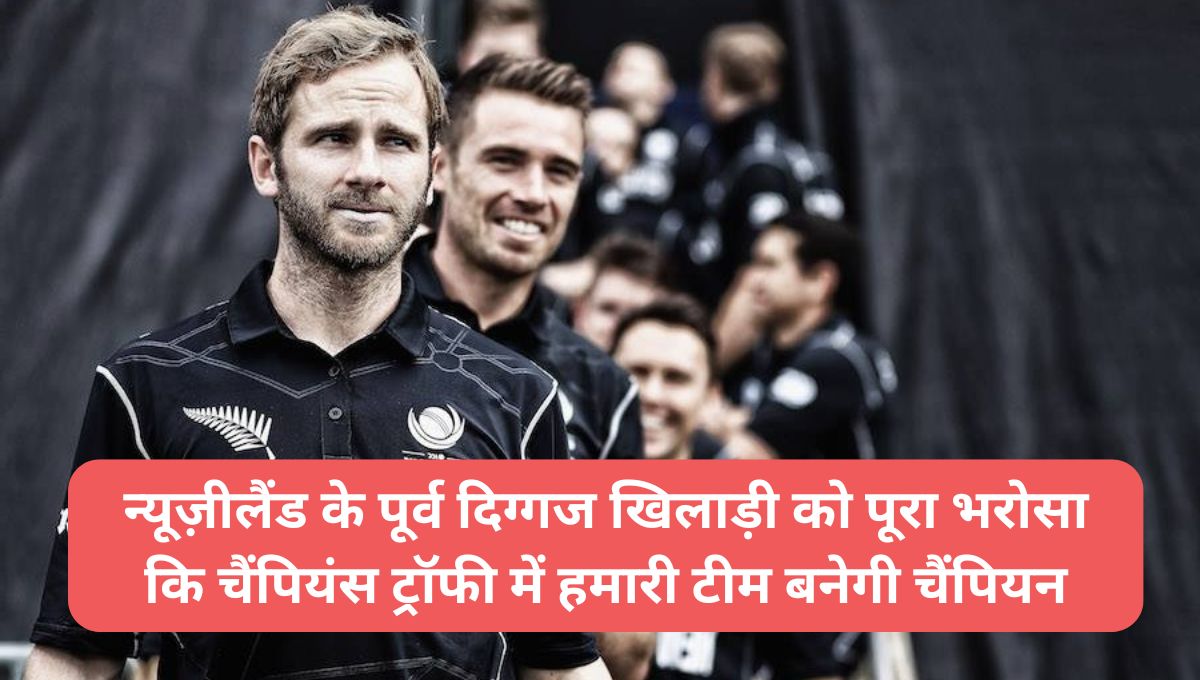 Champion Trophy 2025: न्यूज़ीलैंड के पूर्व दिग्गज खिलाड़ी को पूरा भरोसा कि चैंपियंस ट्रॉफी में हमारी टीम बनेगी चैंपियन