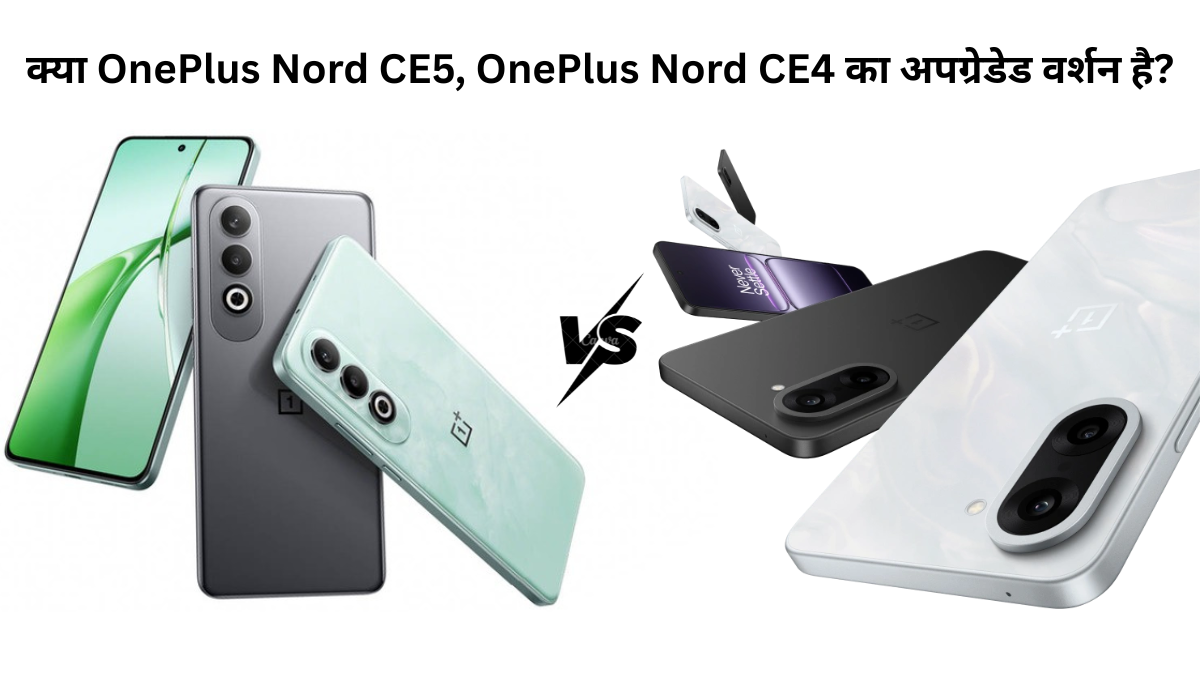क्या OnePlus Nord CE5, OnePlus Nord CE4 का अपग्रेडेड वर्शन है?
